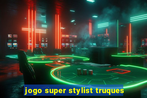 jogo super stylist truques